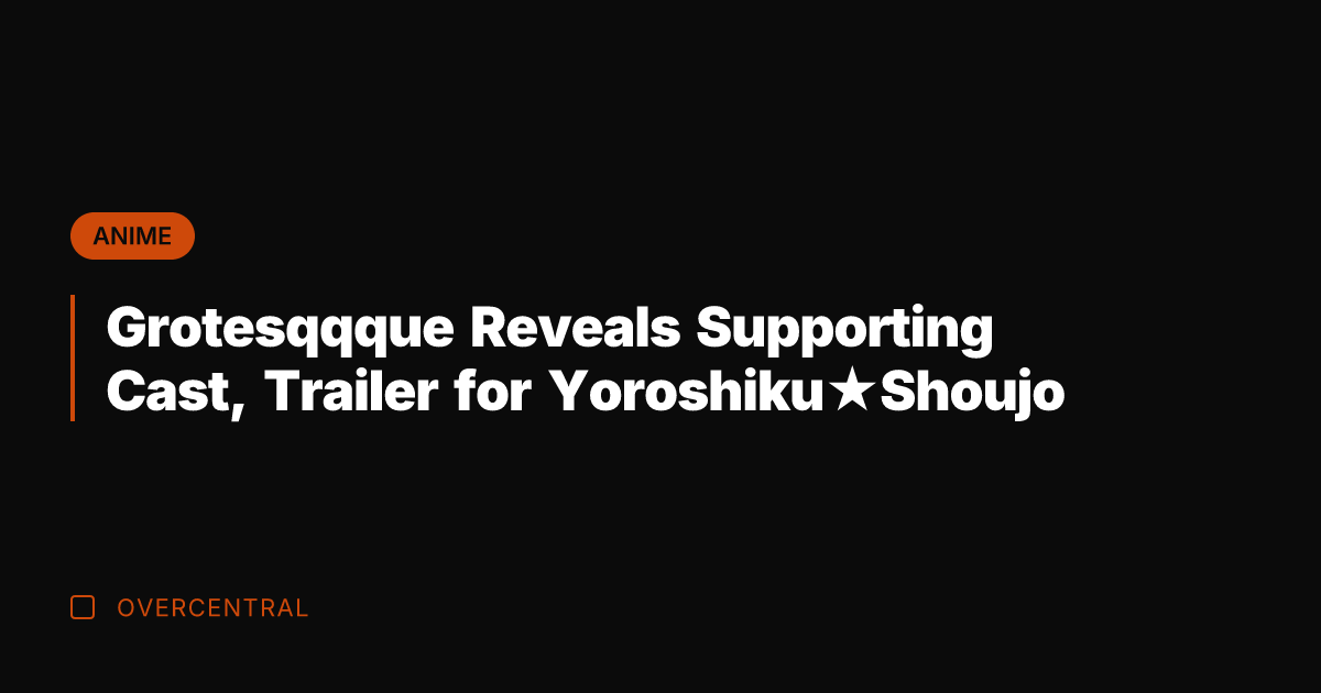 Grotesqqque Reveals Supporting Cast, Trailer for Yoroshiku★Shoujo
