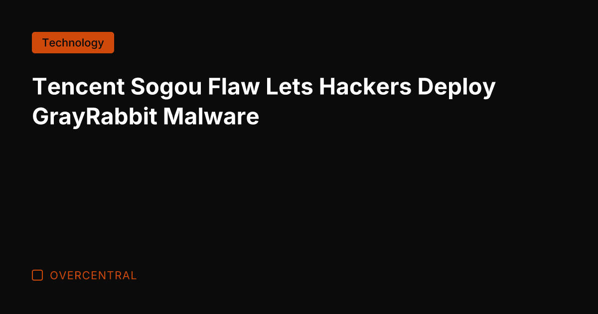 Tencent Sogou Flaw Lets Hackers Deploy GrayRabbit Malware