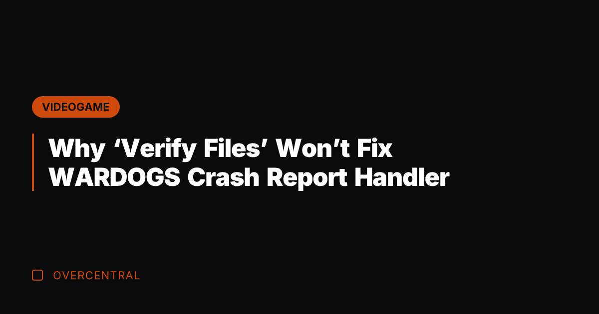Why 'Verify Files' Won't Fix WARDOGS Crash Report Handler