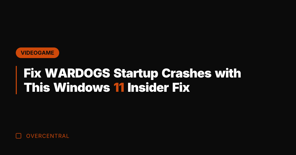 Fix WARDOGS Startup Crashes with This Windows 11 Insider Fix