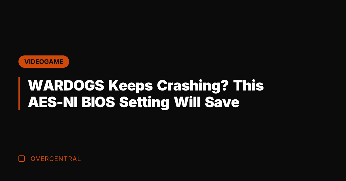 WARDOGS Keeps Crashing? This AES-NI BIOS Setting Will Save