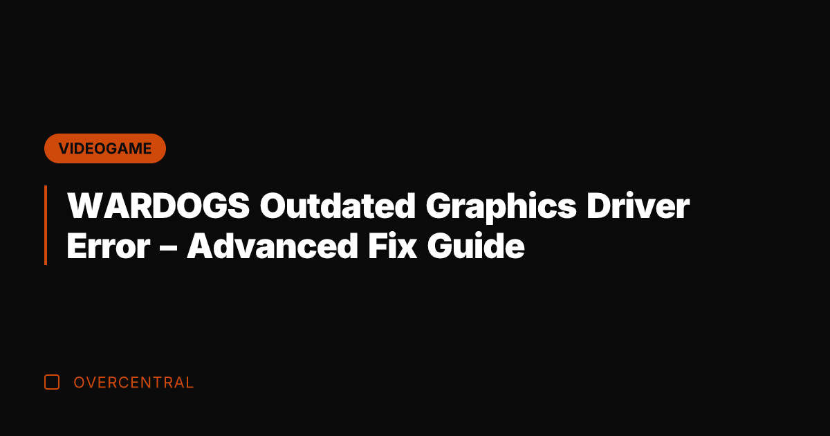 WARDOGS Outdated Graphics Driver Error – Advanced Fix Guide