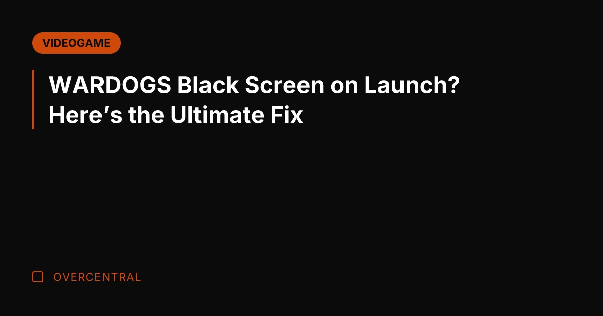 WARDOGS Black Screen on Launch? Here’s the Ultimate Fix