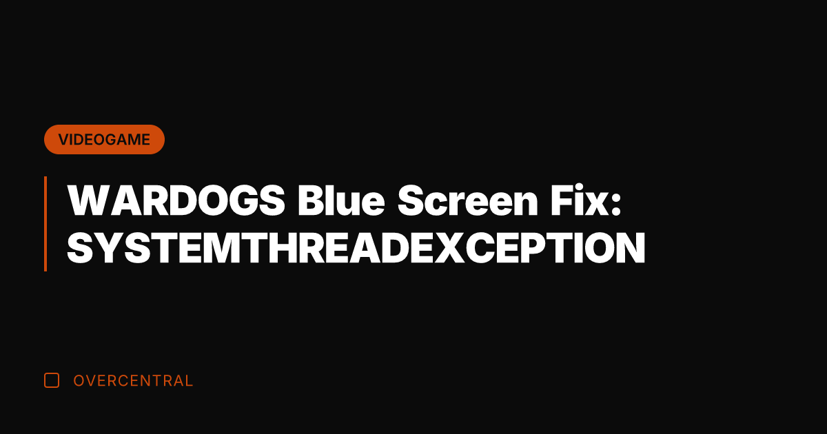 WARDOGS Blue Screen Fix: SYSTEMTHREADEXCEPTION