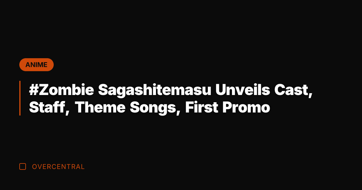 #Zombie Sagashitemasu Unveils Cast, Staff, Theme Songs, First Promo