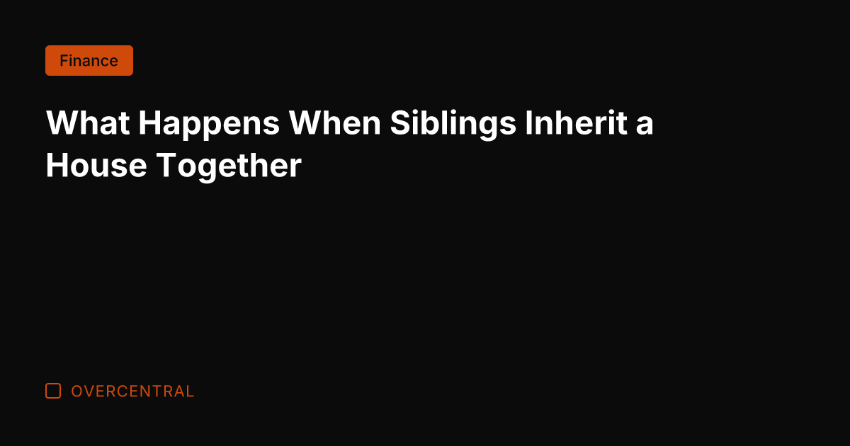 What Happens When Siblings Inherit a House Together