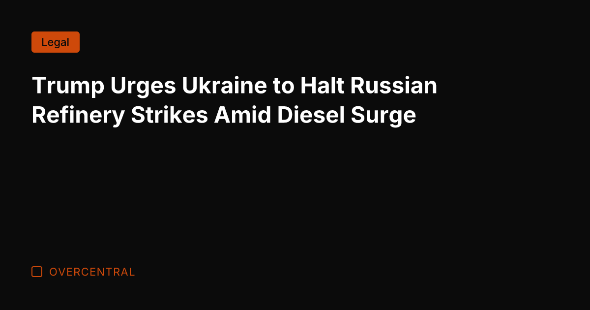 Trump Urges Ukraine to Halt Russian Refinery Strikes Amid Diesel Surge
