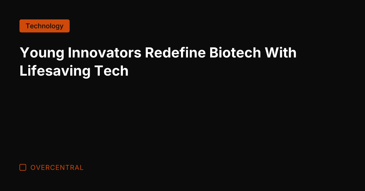 Young Innovators Redefine Biotech With Lifesaving Tech