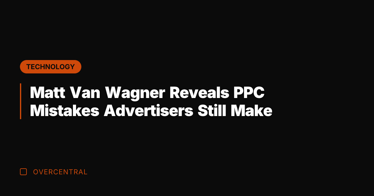 Matt Van Wagner Reveals PPC Mistakes Advertisers Still Make