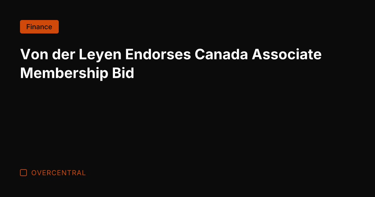 Von der Leyen Endorses Canada Associate Membership Bid