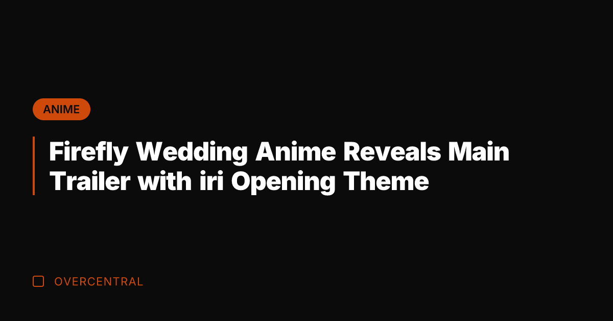 Firefly Wedding Anime Reveals Main Trailer with iri Opening Theme