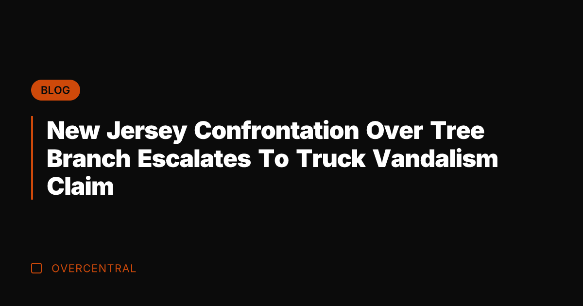 New Jersey Confrontation Over Tree Branch Escalates To Truck Vandalism Claim