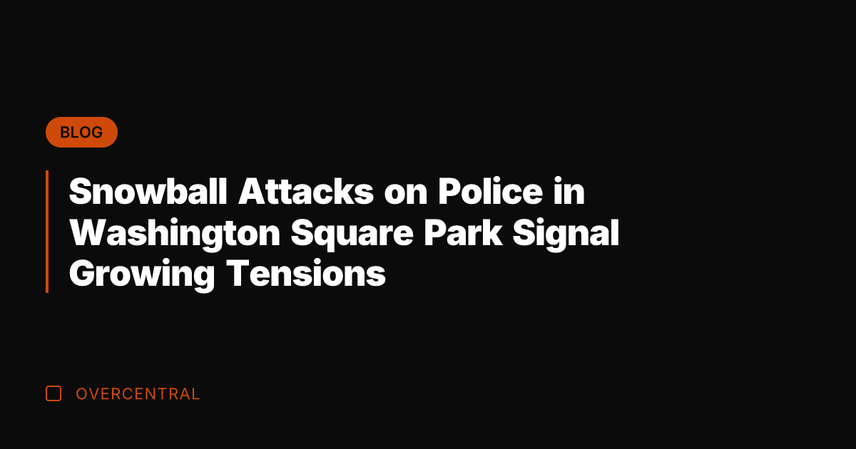 Snowball Attacks on Police in Washington Square Park Signal Growing Tensions