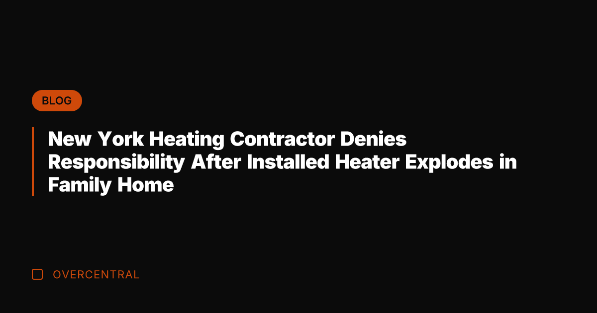 New York Heating Contractor Denies Responsibility After Installed Heater Explodes in Family
