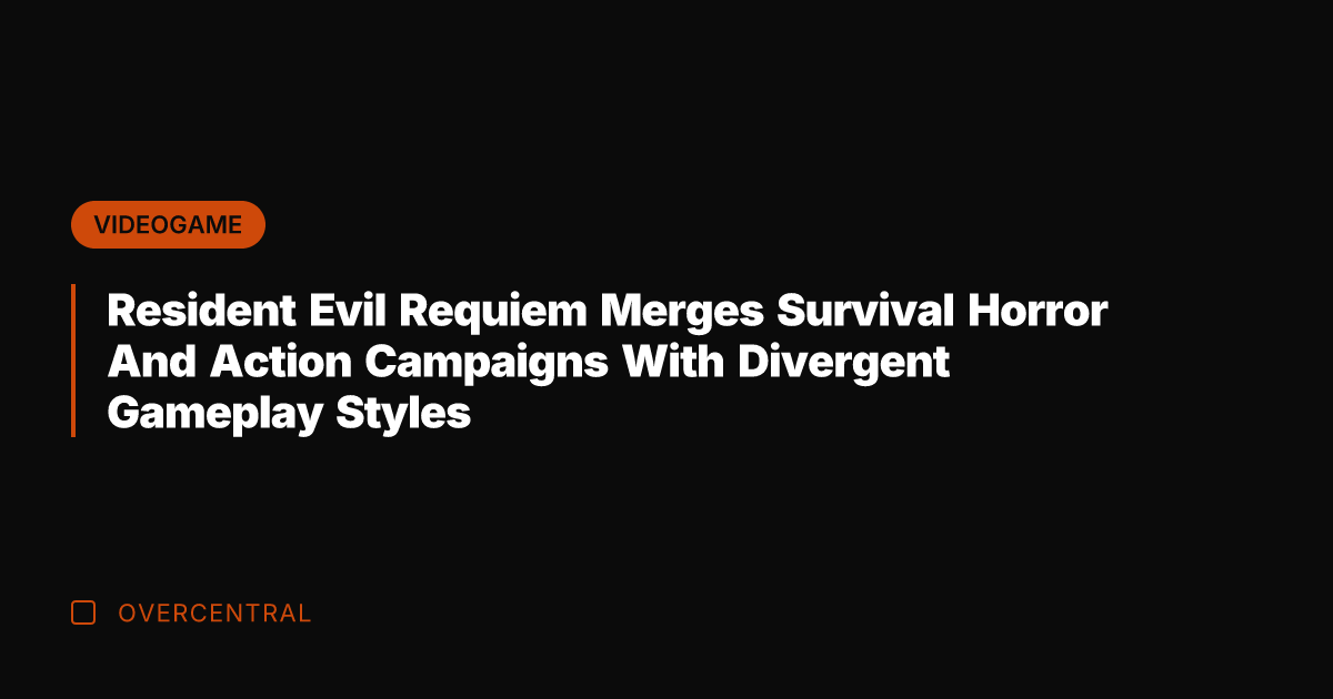 Resident Evil Requiem Merges Survival Horror And Action Campaigns With Divergent Gameplay