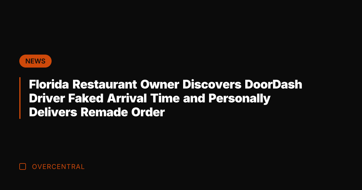 Florida Restaurant Owner Discovers DoorDash Driver Faked Arrival Time and Personally Delivers