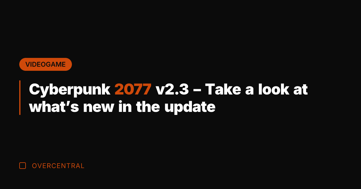 Cyberpunk 2077 v2.3 - Take a look at what's new in the