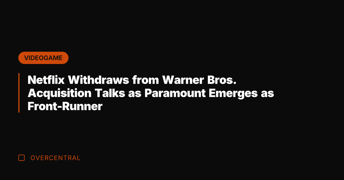 Netflix Withdraws from Warner Bros. Acquisition Talks as Paramount Emerges as Front-Runner