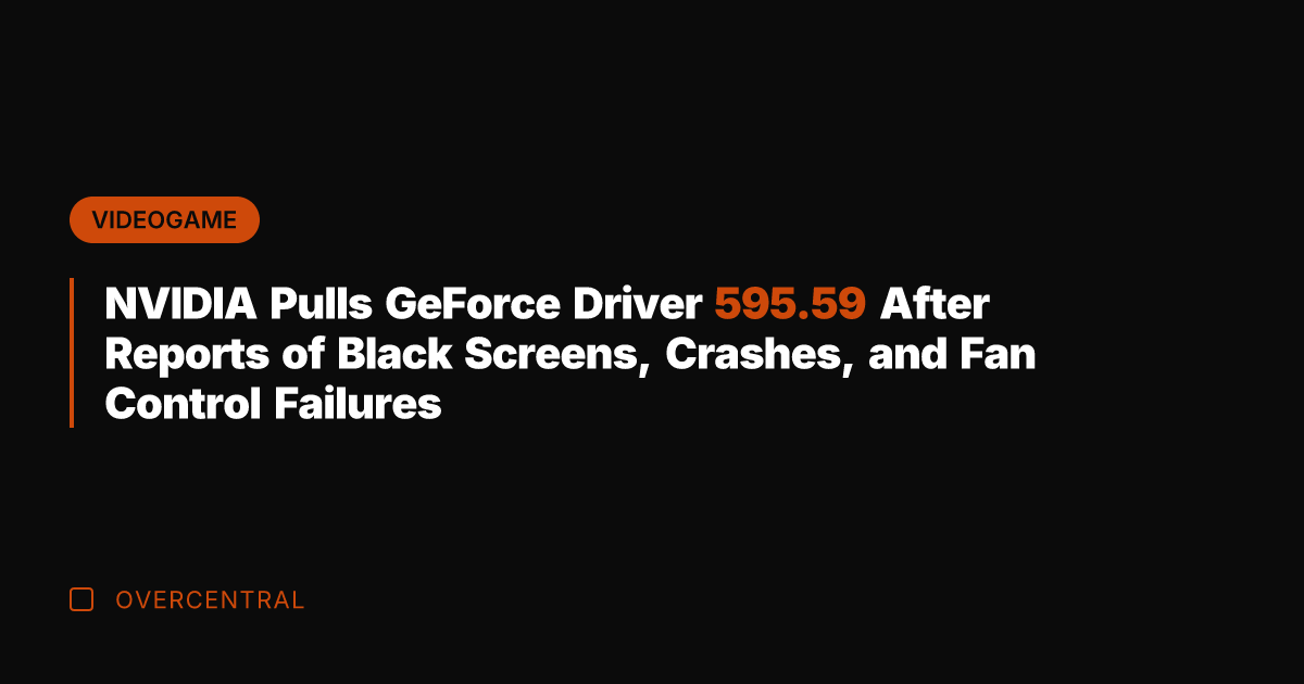 NVIDIA Pulls GeForce Driver 595.59 After Reports of Black Screens, Crashes, and