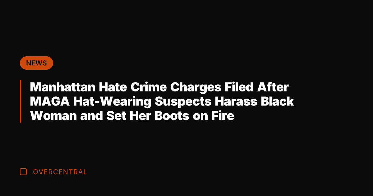 Manhattan Hate Crime Charges Filed After MAGA Hat-Wearing Suspects Harass Black Woman