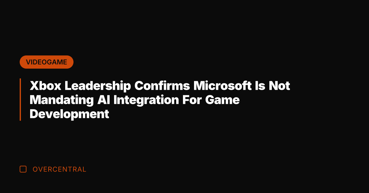 Xbox Leadership Confirms Microsoft Is Not Mandating AI Integration For Game Development