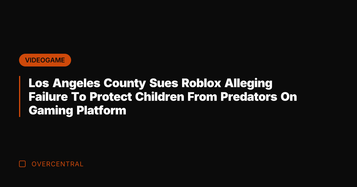Los Angeles County Sues Roblox Alleging Failure To Protect Children From Predators