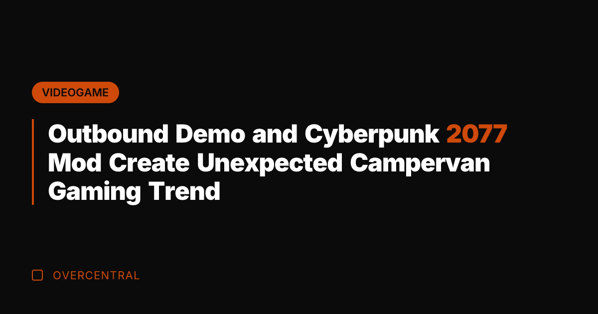 Outbound Demo and Cyberpunk 2077 Mod Create Unexpected Campervan Gaming Trend