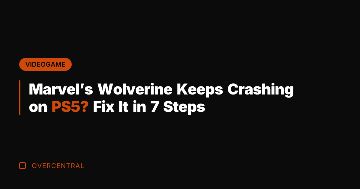 Marvel’s Wolverine Keeps Crashing on PS5? Fix It in 7 Steps
