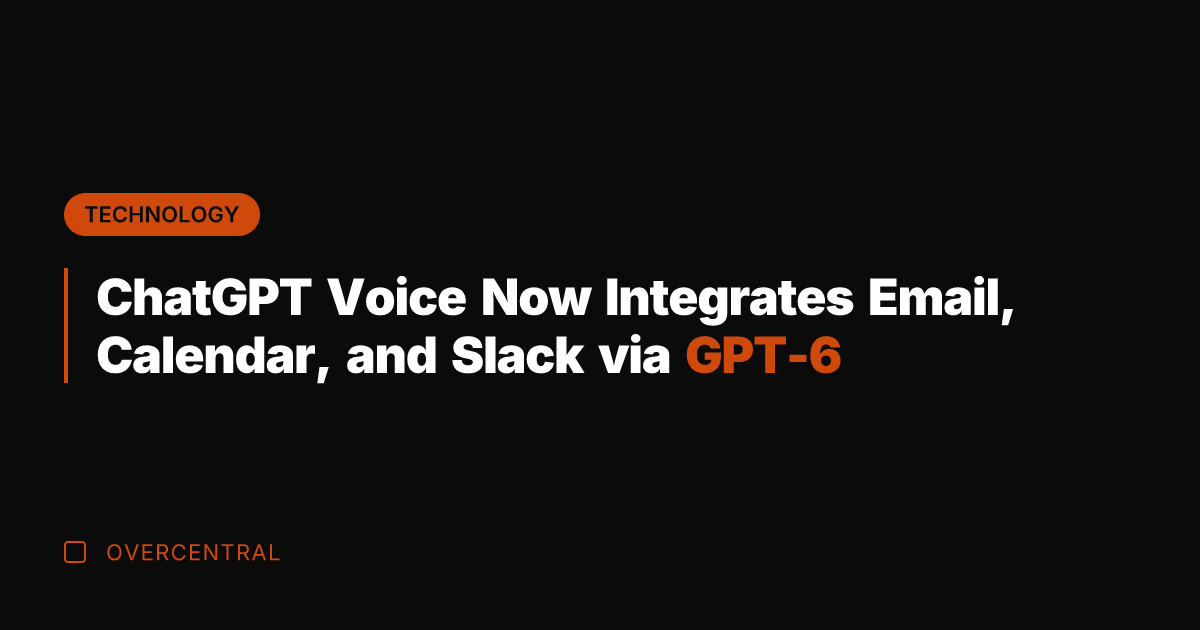 ChatGPT Voice Now Integrates Email, Calendar, and Slack via GPT-6