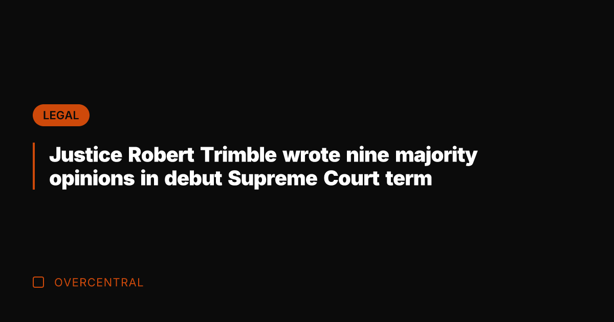 Justice Robert Trimble wrote nine majority opinions in debut Supreme Court term