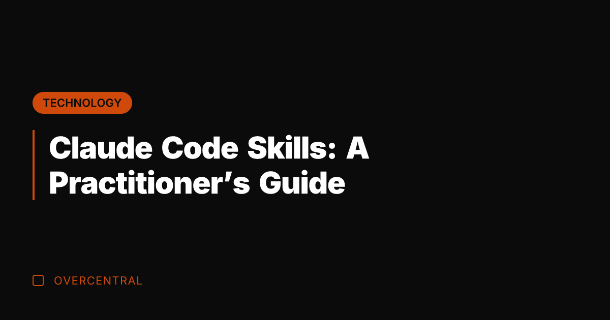 Claude Code Skills: A Practitioner's Guide