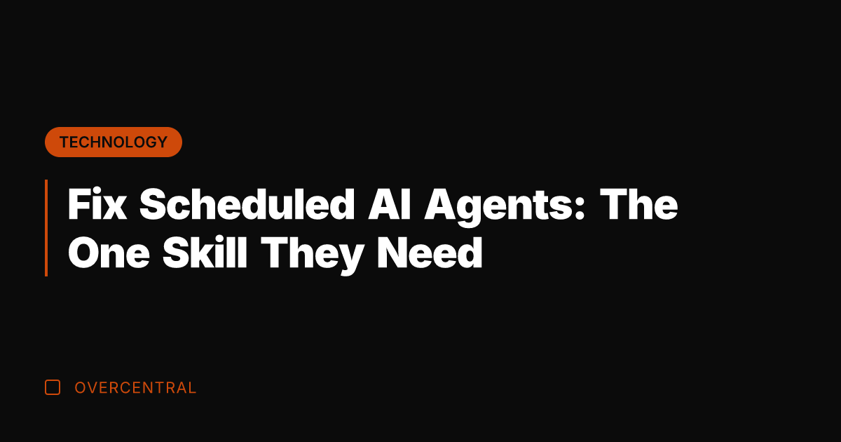 Fix Scheduled AI Agents: The One Skill They Need