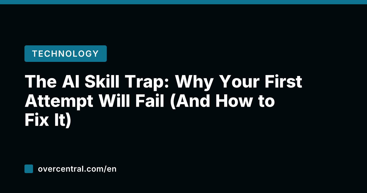 The AI Skill Trap: Why Your First Attempt Will Fail (And How