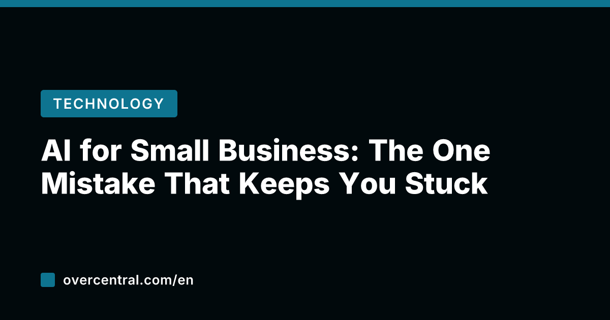 AI for Small Business: The One Mistake That Keeps You Stuck