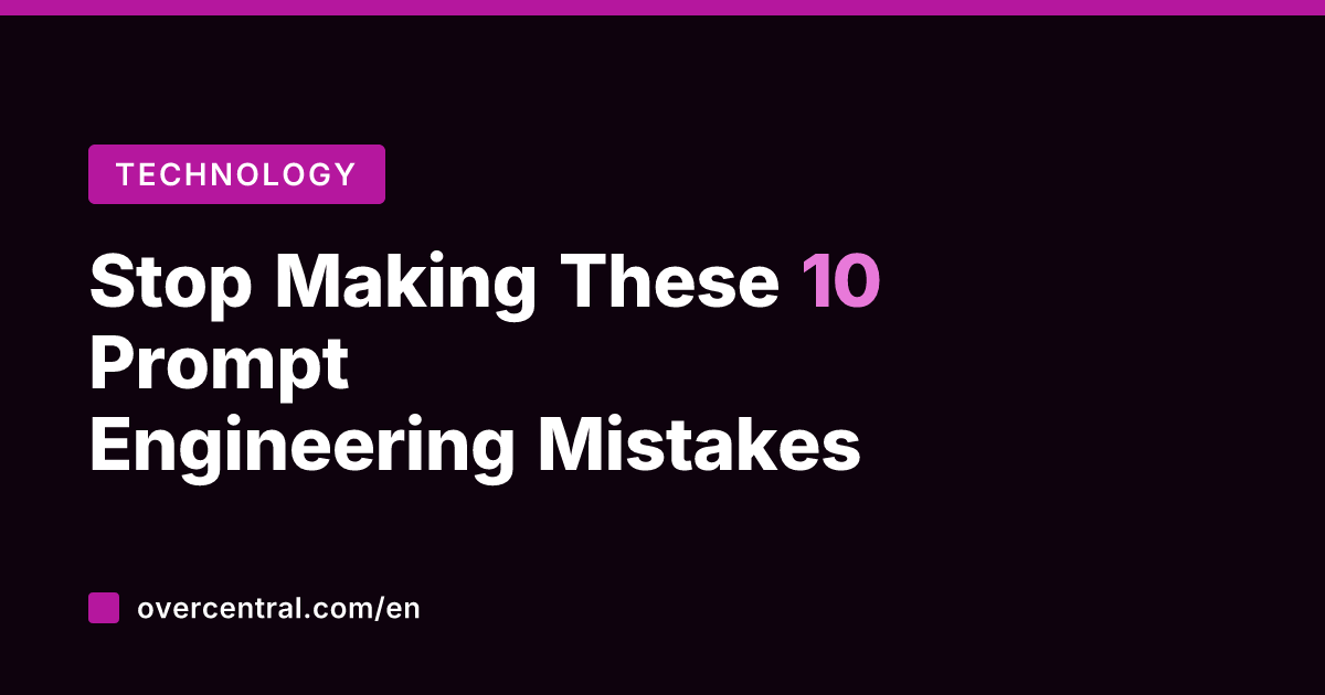 Stop Making These 10 Prompt Engineering Mistakes