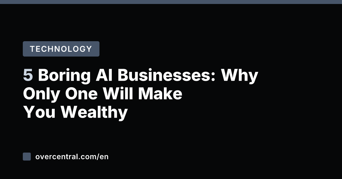 5 Boring AI Businesses: Why Only One Will Make You Wealthy