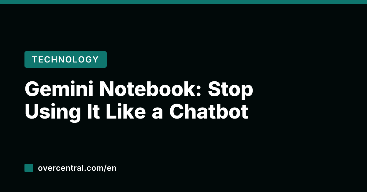 Gemini Notebook: Stop Using It Like a Chatbot