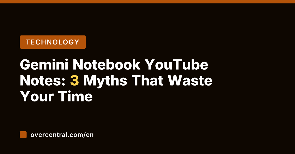 Gemini Notebook YouTube Notes: 3 Myths That Waste Your Time