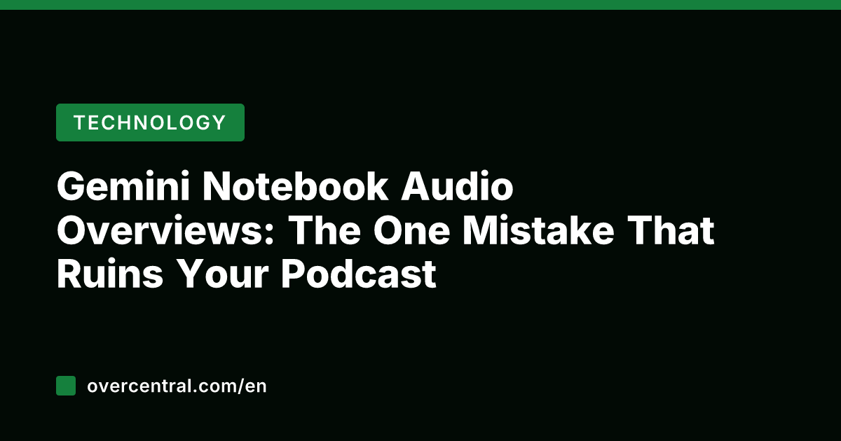 Gemini Notebook Audio Overviews: The One Mistake That Ruins Your Podcast