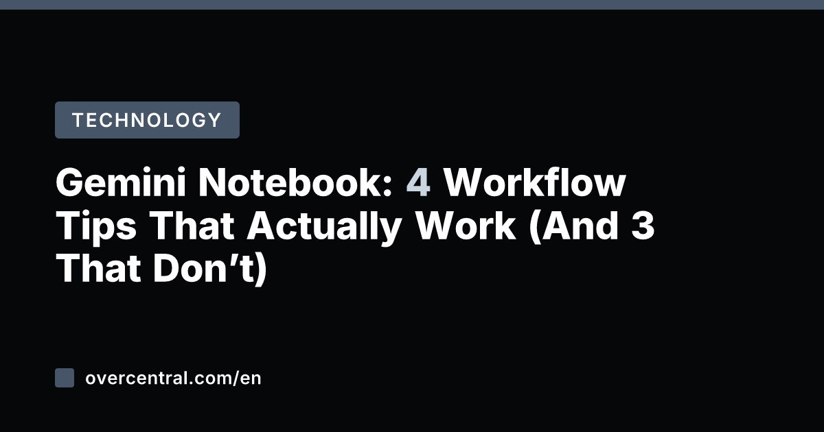 Gemini Notebook: 4 Workflow Tips That Actually Work (And 3 That Don't)