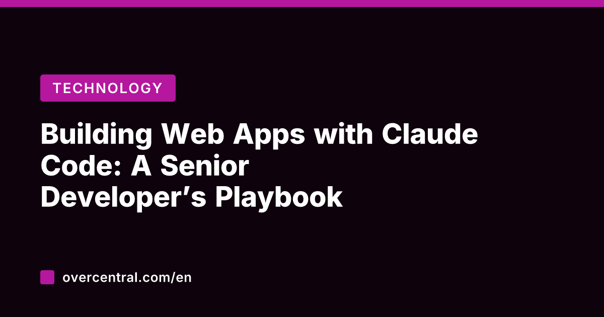 Building Web Apps with Claude Code: A Senior Developer's Playbook