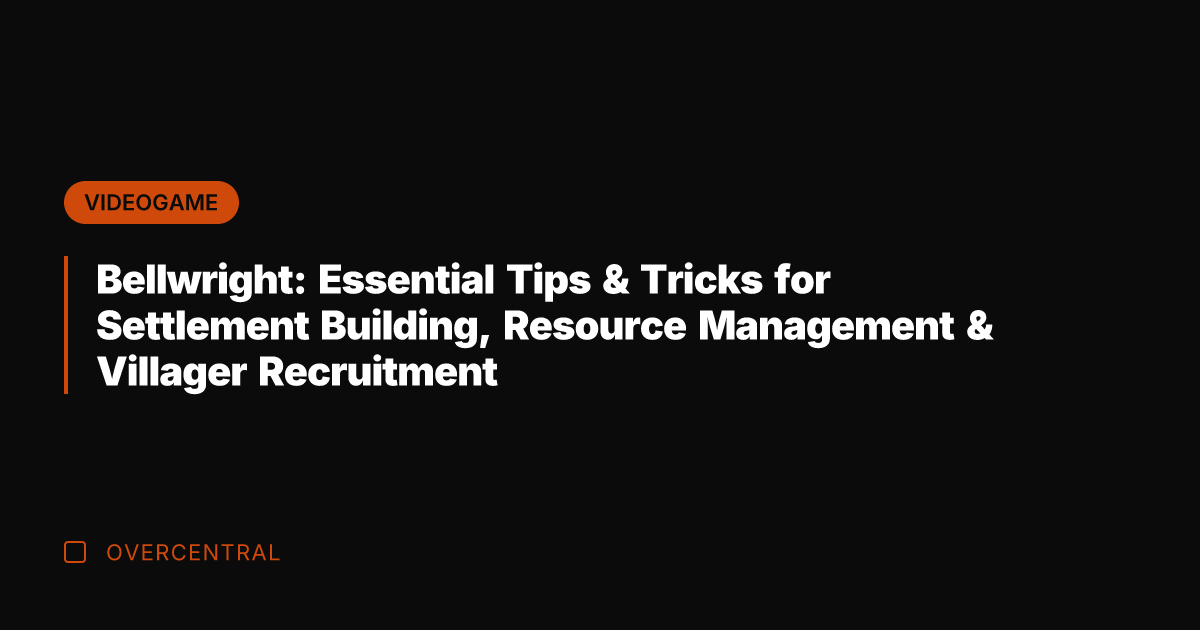Bellwright: Essential Tips & Tricks for Settlement Building, Resource Management & Villager