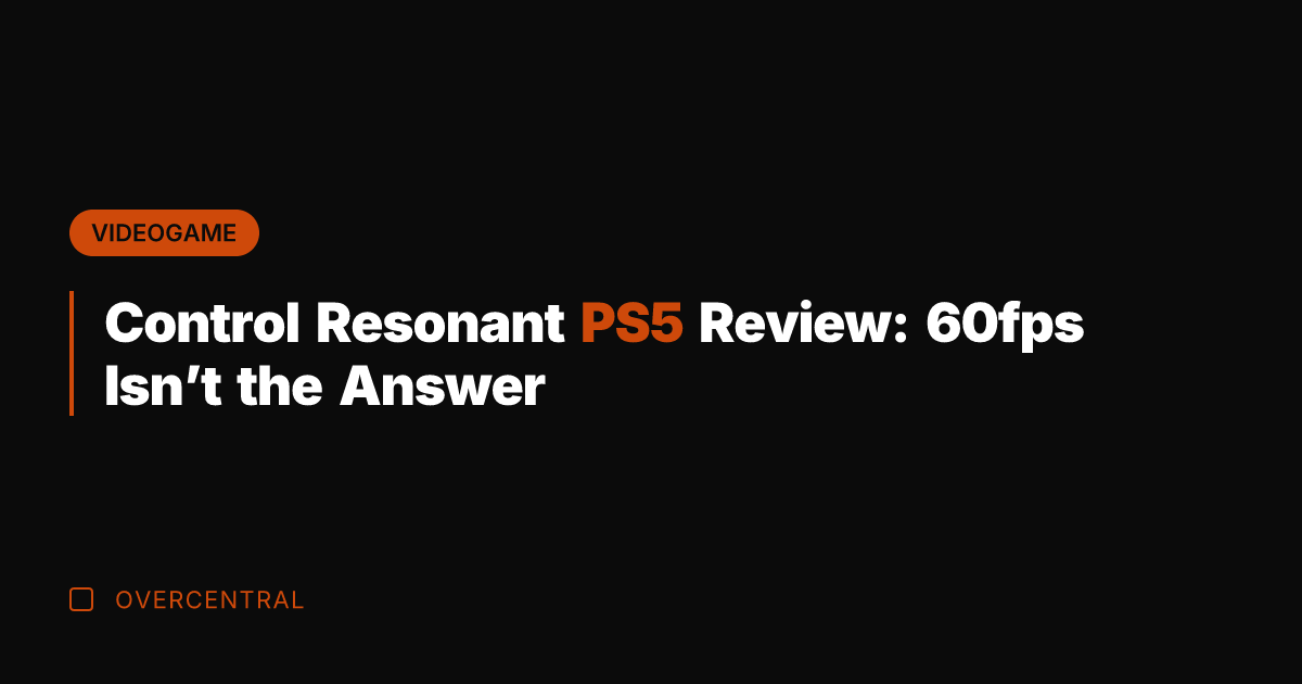 Control Resonant PS5 Review: 60fps Isn't the Answer