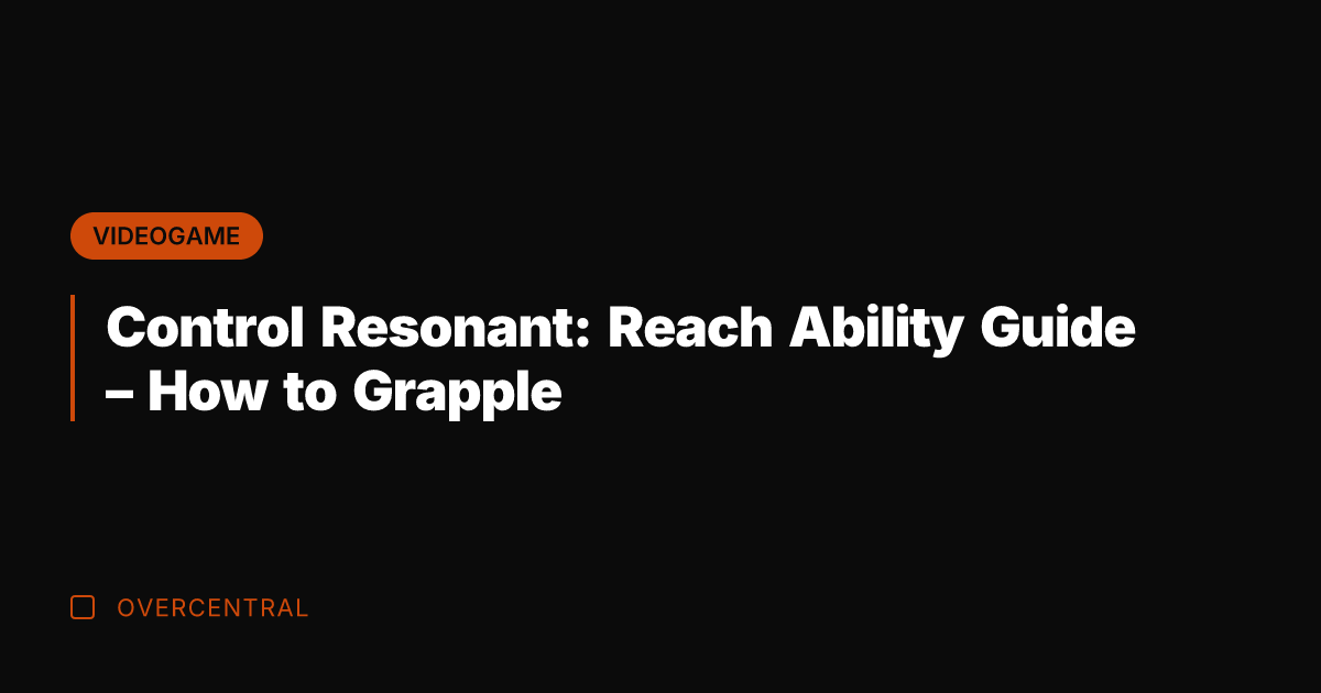 Control Resonant: Reach Ability Guide – How to Grapple