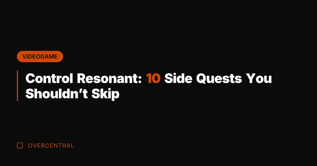 Control Resonant: 10 Side Quests You Shouldn’t Skip