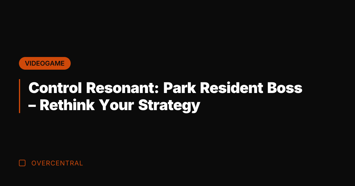 Control Resonant: Park Resident Boss – Rethink Your Strategy