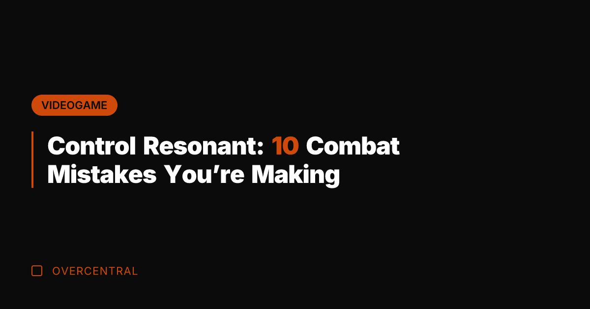 Control Resonant: 10 Combat Mistakes You're Making