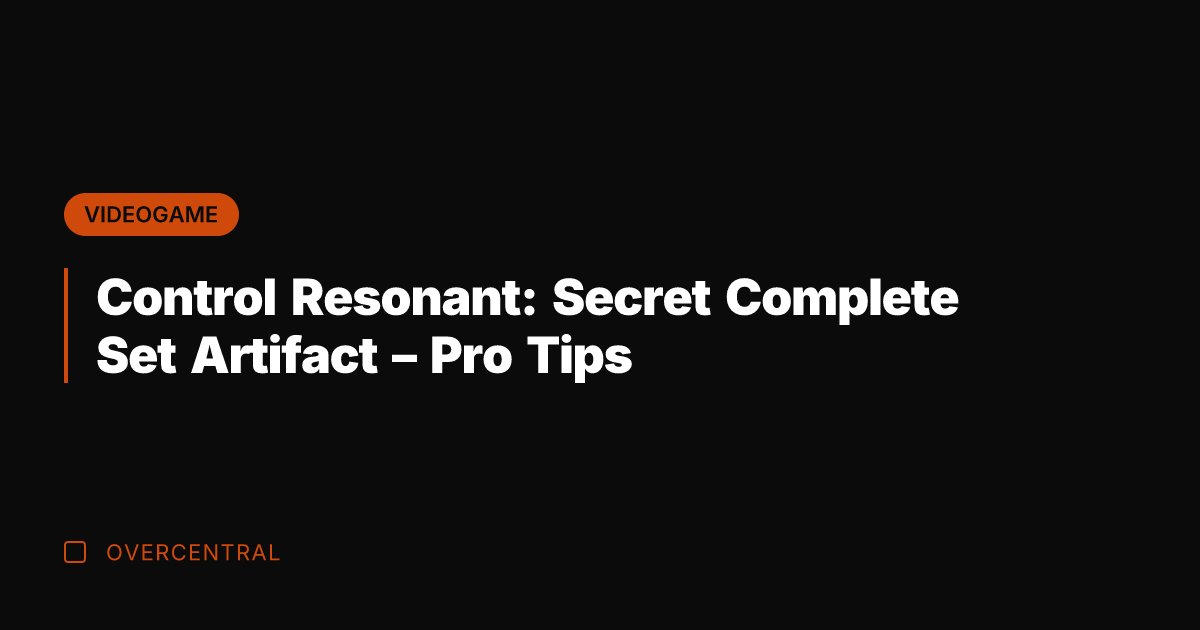 Control Resonant: Secret Complete Set Artifact – Pro Tips