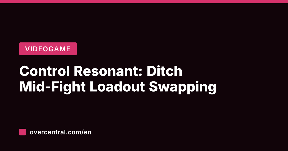 Control Resonant: Ditch Mid-Fight Loadout Swapping