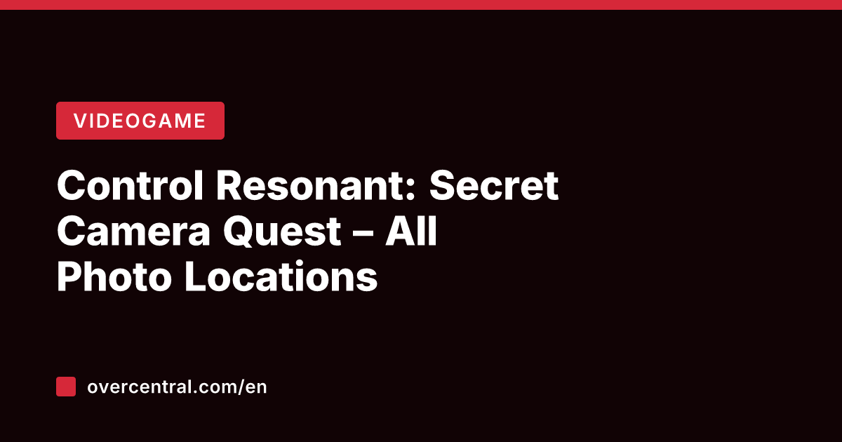 Control Resonant: Secret Camera Quest – All Photo Locations